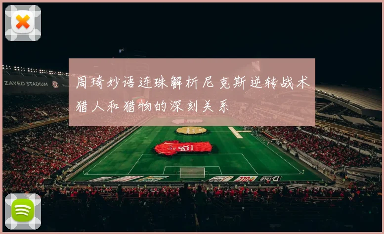 周琦妙语连珠解析尼克斯逆转战术猎人和猎物的深刻关系